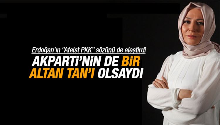 Elif Çakır : AK Parti’nin de bir Altan Tan’ı olsaydı… 