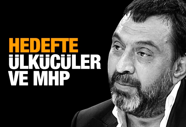 Ahmet Yenilmez : Hedefte ülkücüler ve MHP! 