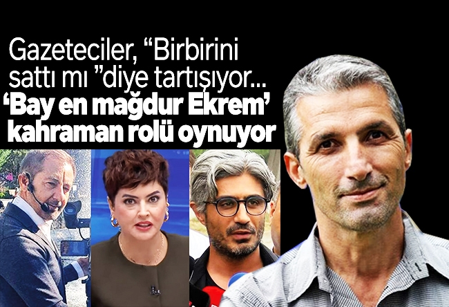 Nedim Şener : Gazeteciler, “Birbirini sattı mı?” diye tartışıyor... ‘Bay en mağdur Ekrem’ kahraman rolü oynuyor