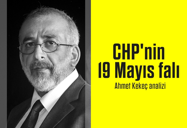 Ahmet Kekeç : CHP'nin 19 Mayıs falı