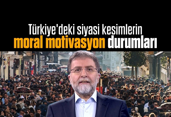 Ahmet Hakan : Türkiye'deki siyasi kesimlerin moral motivasyon durumları