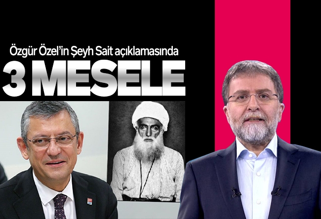 Ahmet Hakan : Özgür Özel’in Şeyh Sait açıklamasının 3 meselesi