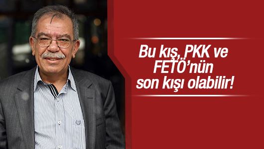 Hasan Karakaya : Bu kış, PKK ve FETÖ’nün son kışı olabilir!