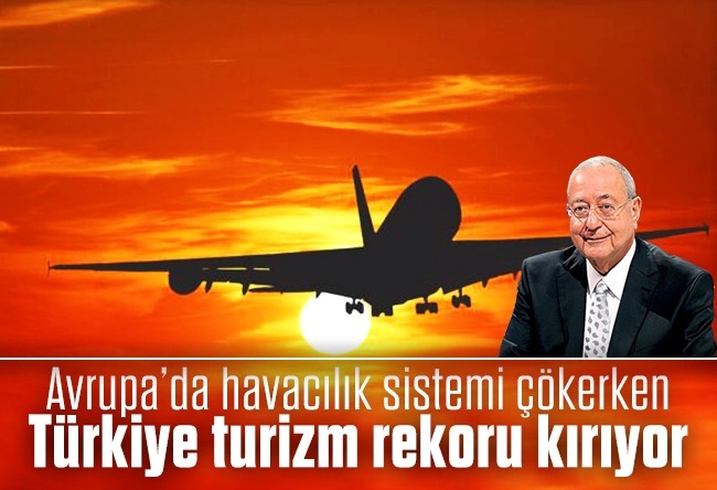 Mehmet Barlas : Avrupa’da havacılık sistemi çökerken Türkiye turizm rekoru kırıyor