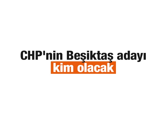 Murat Çelik : CHP'nin Beşiktaş adayı kim olacak?