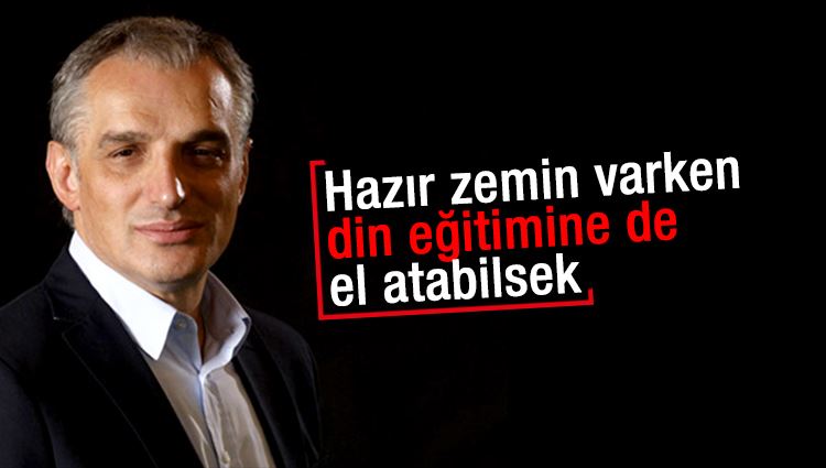 Mustafa Karaalioğlu : Hazır zemin varken din eğitimine de el atabilsek