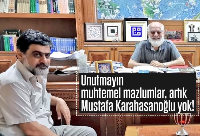 Ali Karahasanoğlu : Unutmayın muhtemel mazlumlar, artık Mustafa Karahasanoğlu yok!