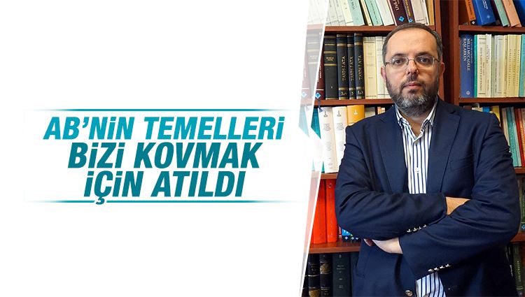 Erhan Afyoncu : AB’nin temelleri bizi kovmak için atıldı