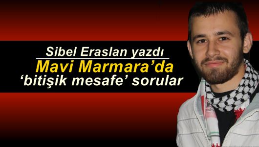 Sibel Eraslan : Mavi Marmara’da ‘bitişik mesafe’ sorular 