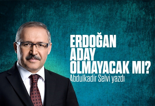 Abdulkadir Selvi : Erdoğan cumhurbaşkanı adayı olmayacak mı