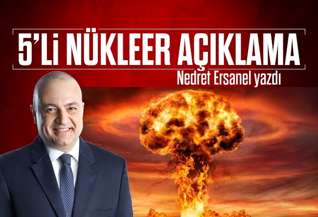 Nedret Ersanel : ‘5’li nükleer açıklama…