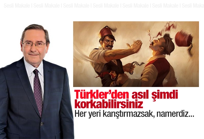 Ardan ZENTÜRK : Türkler’den asıl şimdi korkabilirsiniz