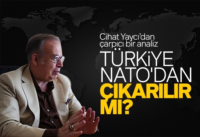 Cihat Yaycı : Türkiye NATO'dan çıkarılır mı?