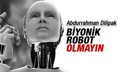 Abdurrahman Dilipak : Biyonik robot olmayın! 