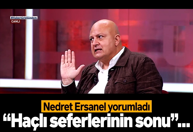 Nedret Ersanel : “Haçlı seferlerinin sonu”…