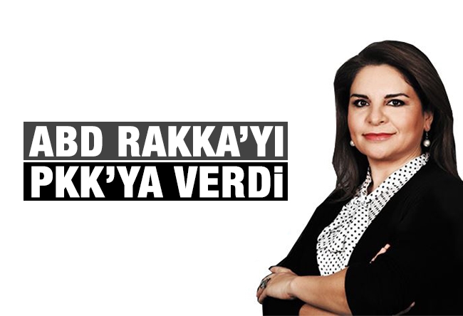 Fadime ÖZKAN : ABD Rakka���yı PKK’ya verdi