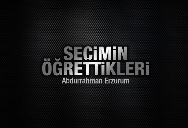 Abdurrahman Erzurum : Seçimin öğretikleri 