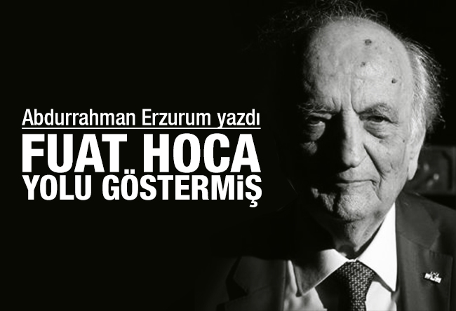 Abdurrahman Erzurum : Fuat Hoca yolu göstermiş