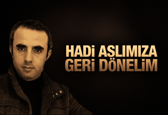 Harun Alanoğlu : Hadi aslımıza geri dönelim