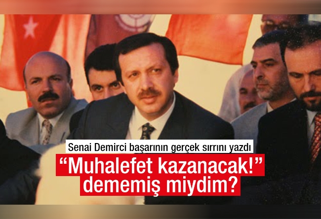 Senai Demirci : “Muhalefet kazanacak!” dememiş miydim?