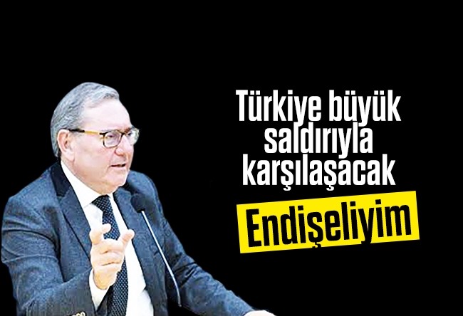 Ardan Zentürk : Türkiye büyük saldırıyla karşılaşacak, endişeliyim…