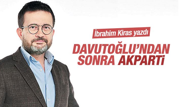 İbrahim Kiras : Davutoğlu’ndan sonra AK Parti