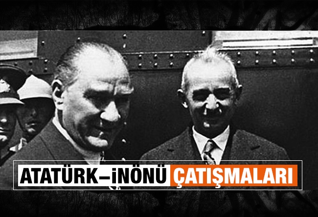 Aziz ÜSTEL : Atatürk-İnönü çatışmaları