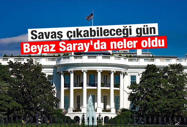 Serdar Turgut : Savaş çıkabileceği gün Beyaz Saray'da neler oldu