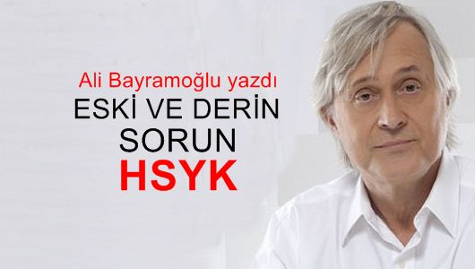 Ali Bayramoğlu : Eski ve derin sorun: HSYK