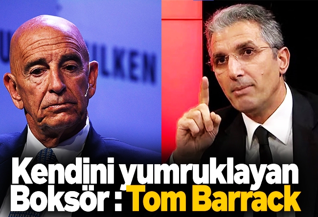Nedim Şener : Kendini yumruklayan boksör: Tom Barrack