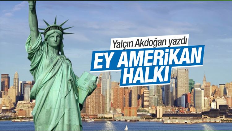 Yalçın Akdoğan : Ey Amerikan halkı!