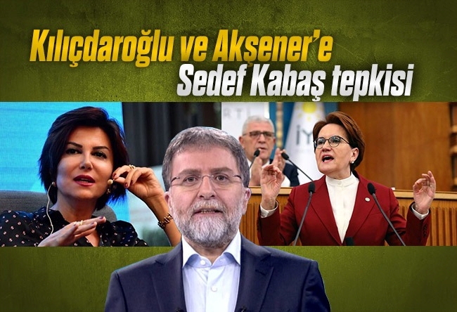 Ahmet Hakan : Sedef Kabaş olayında Kılıçdaroğlu ve Akşener iki şey söyleyebilirdi