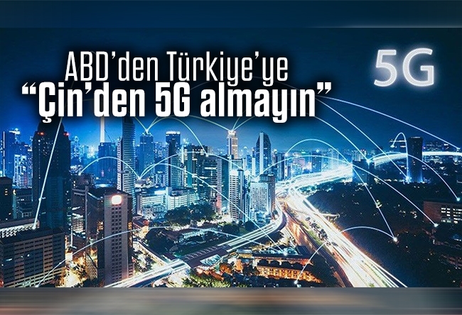 Hakan Çelik : ABD’den Türkiye’ye: Çin’den 5G almayın