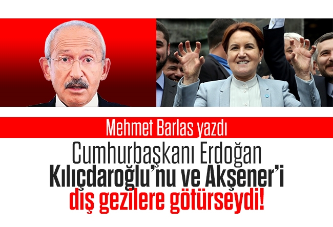 Mehmet Barlas : Cumhurbaşkanı, Kılıçdaroğlu’nu ve Akşener’i neden dış gezilere götürmüyor?