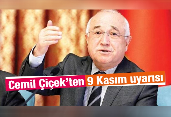 Ahmet Taşgetiren : Cemil Çiçek’ten 9 Kasım uyarısı