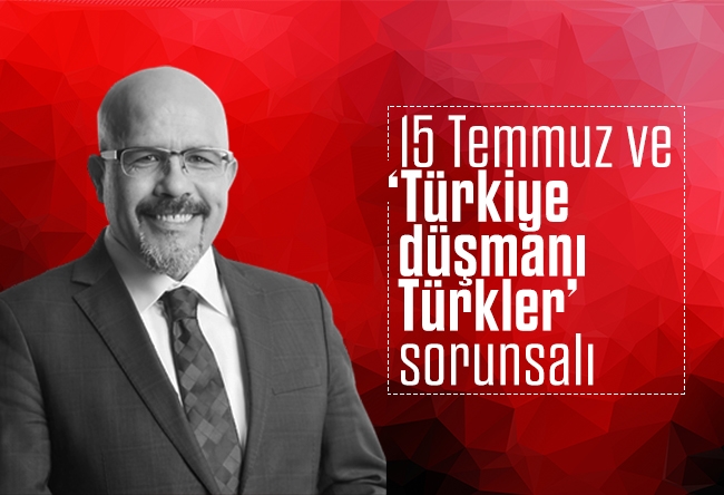 Bercan Tutar : 15 Temmuz ve ‘Türkiye düşmanı Türkler’ sorunsalı