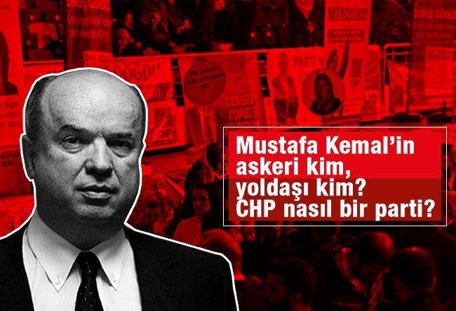 Fehmi Koru : Mustafa Kemal’in askeri kim, yoldaşı kim? CHP nasıl bir parti?
