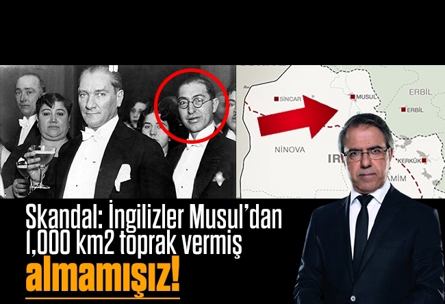 Mustafa Armağan : Skandal: İngilizler Musul’dan 1,000 km2 toprak vermiş, almamışız!