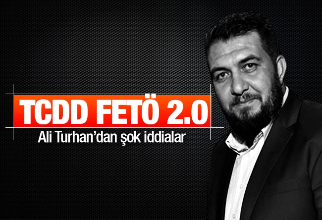 Ali Turhan : TCDD FETÖ 2.0